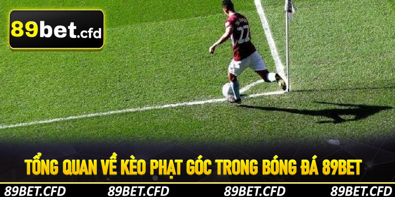 Tổng quan về kèo phạt góc trong bóng đá 89bet