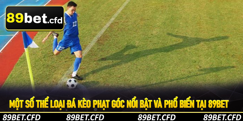 Một số thể loại đá kèo phạt góc nổi bật và phổ biến tại 89bet