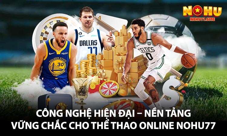 Công nghệ hiện đại – nền tảng vững chắc cho thể thao online NOHU77