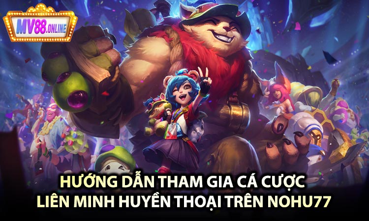 Hướng Dẫn Tham Gia Cá Cược Liên Minh Huyền Thoại Trên Nohu77