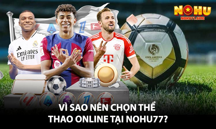 💥 Vì sao nên chọn Thể Thao Online tại NOHU77?